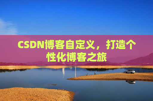 CSDN博客自定义，打造个性化博客之旅